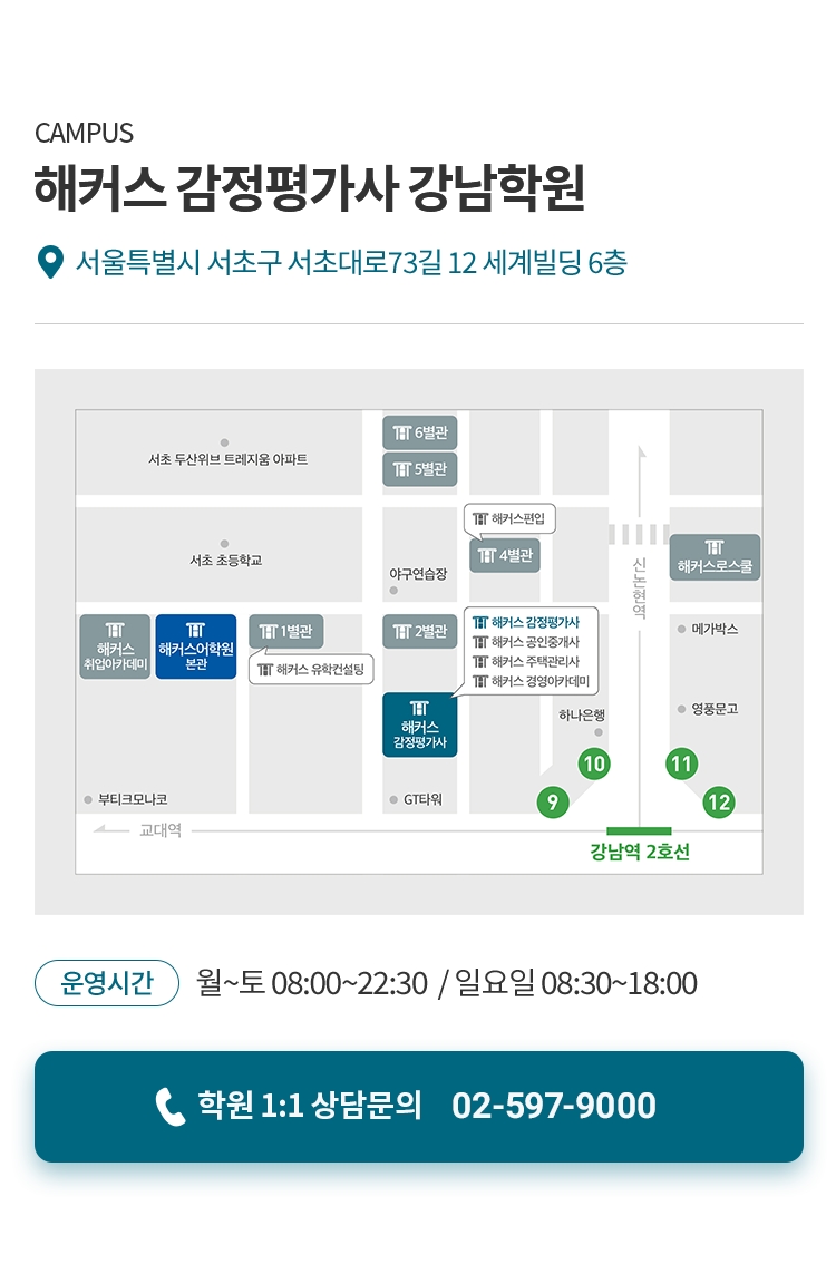 CAMPUS 해커스 감정평가사 강남학원 - 서울특별시 서초구 서초대로73길 12 세계빌딩 6층, 운영시간 월~토 08:00~22:30 / 일요일 08:30~18:00, 학원 1:1 상담문의 02-597-9000