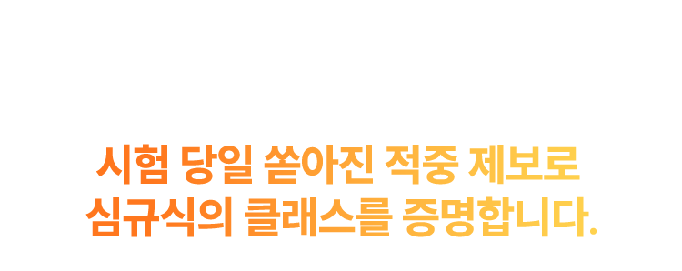 시험 당일 쏟아진 적중 제보로 심규식의 클래스를 증명합니다.