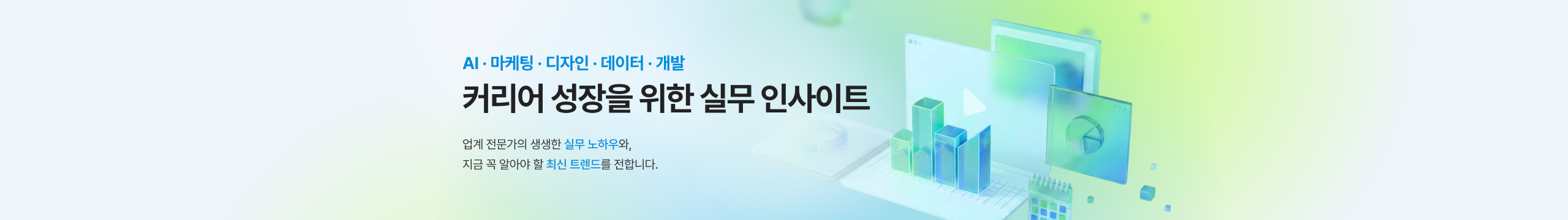 AI·마케팅·디자인·데이터·개발 — 커리어 성장을 위한 실무 인사이트. 업계 전문가의 생생한 실무 노하우와 지금 꼭 알아야 할 최신 트렌드를 전합니다.