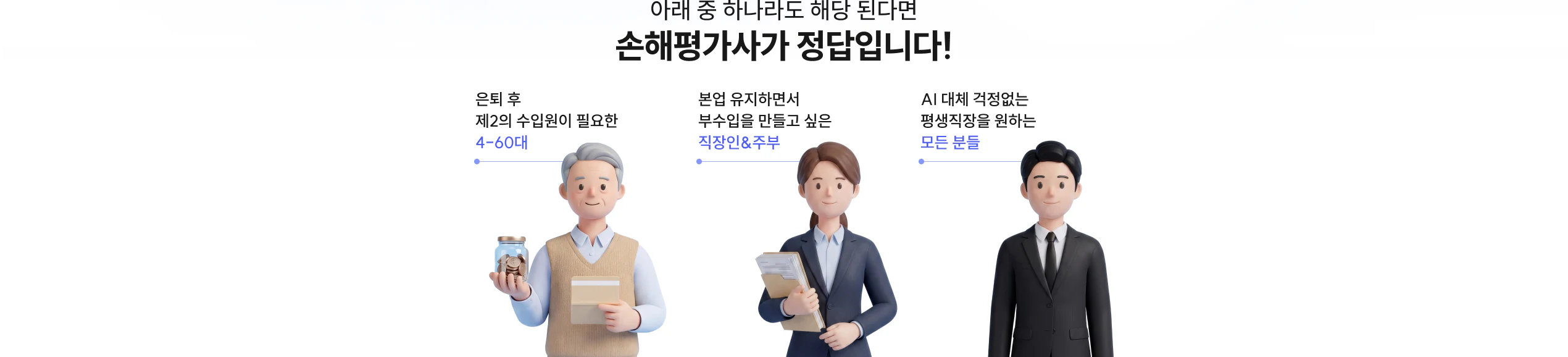 아래 중 하나라도 해당 된다면 손해평가사가 정답입니다! 은퇴 후 제2의 수입원이 필요한 40~60대, 본업 유지하면서 부수입을 만들고 싶은 직장인&주부, AI 대체 걱정없는 평생직장을 원하는 모든 분들