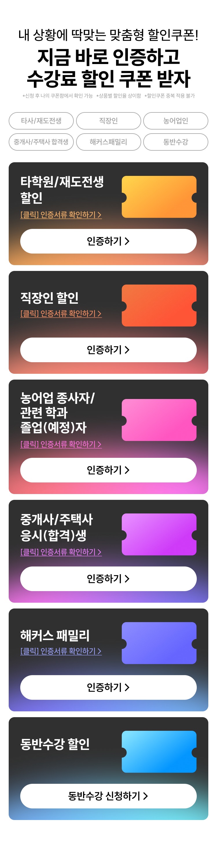내 상황에 딱맞는 맞춤형 할인쿠폰! 지금 바로 인증하고 수강료 할인 쿠폰 받자. 타학원/재도전생 할인, 직장인 할인, 농어업 종사자/관련 학과 졸업(예정)자, 중개사/주택사 응시(합격)생, 해커스 패밀리, 동반수강 할인
